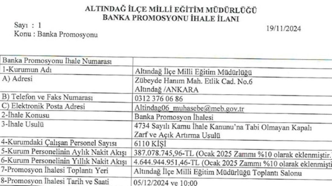 BANKA PROMOSYON İHALE İLANI 05/12/2024 TARİHİ PERŞEMBE GÜNÜ  SAAT 10.00 İLÇEMİZ TOPLANTI SALONUNDA YAPILACAKTIR. İLGİLİ BANKA YETKİLİLERİNE İLANEN DUYURULUR... (altindag06_muhasebe@meb.gov.tr)